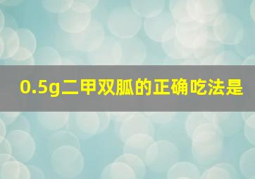 0.5g二甲双胍的正确吃法是