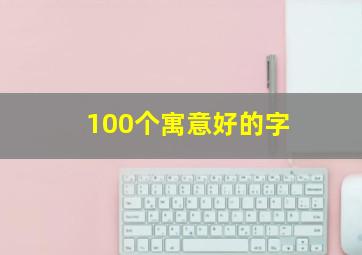 100个寓意好的字