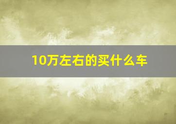 10万左右的买什么车