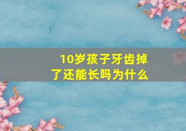 10岁孩子牙齿掉了还能长吗为什么