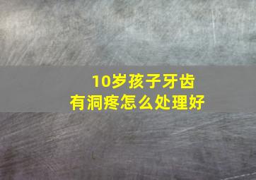 10岁孩子牙齿有洞疼怎么处理好