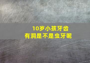 10岁小孩牙齿有洞是不是虫牙呢