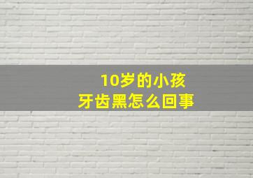 10岁的小孩牙齿黑怎么回事