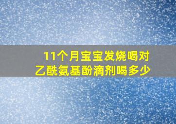 11个月宝宝发烧喝对乙酰氨基酚滴剂喝多少