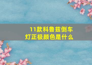 11款科鲁兹倒车灯正极颜色是什么