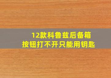 12款科鲁兹后备箱按钮打不开只能用钥匙