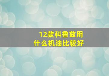 12款科鲁兹用什么机油比较好