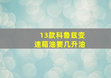 13款科鲁兹变速箱油要几升油