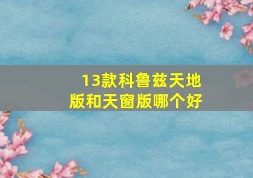 13款科鲁兹天地版和天窗版哪个好