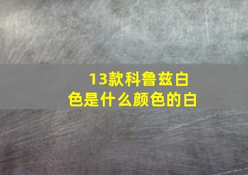 13款科鲁兹白色是什么颜色的白