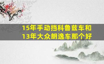 15年手动挡科鲁兹车和13年大众朗逸车那个好