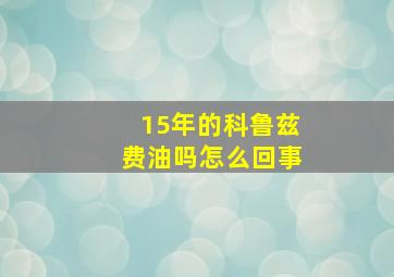 15年的科鲁兹费油吗怎么回事