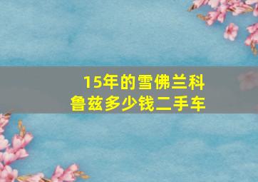 15年的雪佛兰科鲁兹多少钱二手车