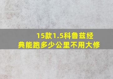 15款1.5科鲁兹经典能跑多少公里不用大修