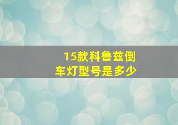 15款科鲁兹倒车灯型号是多少