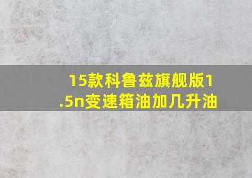 15款科鲁兹旗舰版1.5n变速箱油加几升油