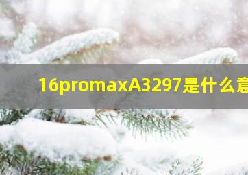 16promaxA3297是什么意思