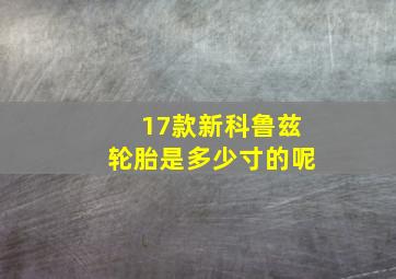 17款新科鲁兹轮胎是多少寸的呢