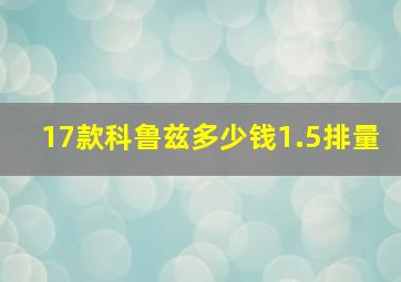 17款科鲁兹多少钱1.5排量