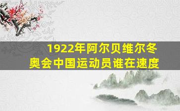 1922年阿尔贝维尔冬奥会中国运动员谁在速度