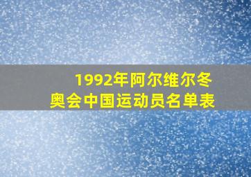 1992年阿尔维尔冬奥会中国运动员名单表