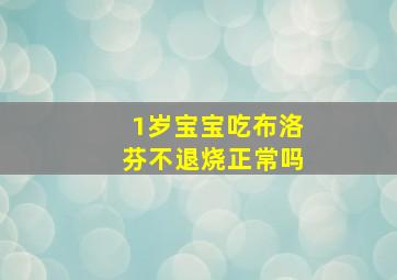 1岁宝宝吃布洛芬不退烧正常吗