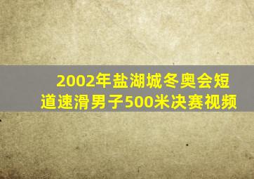 2002年盐湖城冬奥会短道速滑男子500米决赛视频