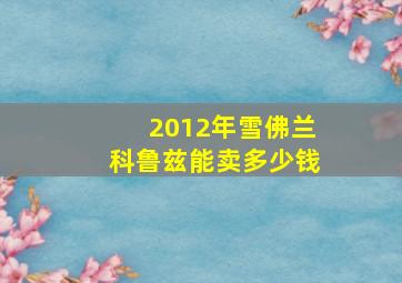 2012年雪佛兰科鲁兹能卖多少钱