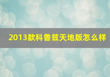 2013款科鲁兹天地版怎么样