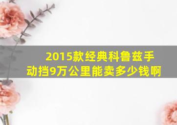 2015款经典科鲁兹手动挡9万公里能卖多少钱啊