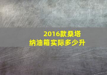 2016款桑塔纳油箱实际多少升