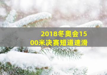 2018冬奥会1500米决赛短道速滑