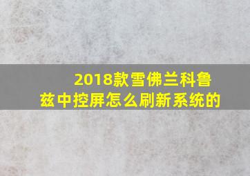 2018款雪佛兰科鲁兹中控屏怎么刷新系统的