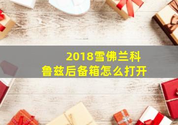 2018雪佛兰科鲁兹后备箱怎么打开