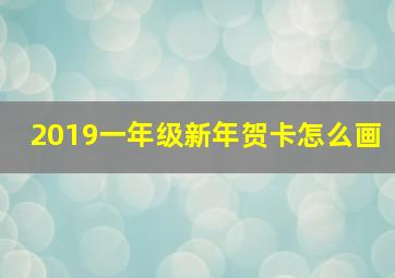 2019一年级新年贺卡怎么画