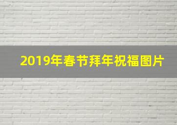 2019年春节拜年祝福图片