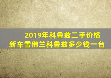 2019年科鲁兹二手价格新车雪佛兰科鲁兹多少钱一台