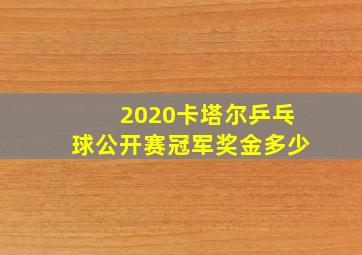 2020卡塔尔乒乓球公开赛冠军奖金多少