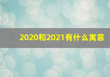 2020和2021有什么寓意