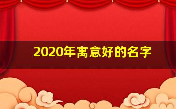 2020年寓意好的名字