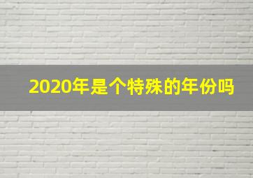 2020年是个特殊的年份吗