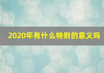 2020年有什么特别的意义吗