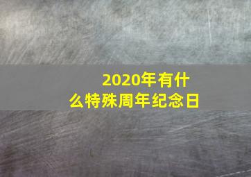 2020年有什么特殊周年纪念日