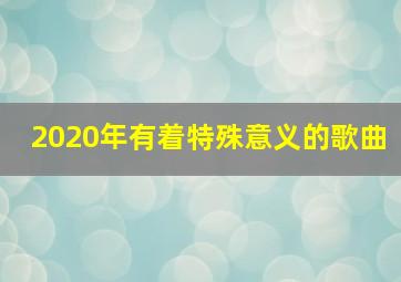 2020年有着特殊意义的歌曲