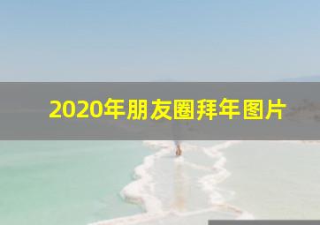 2020年朋友圈拜年图片