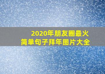 2020年朋友圈最火简单句子拜年图片大全