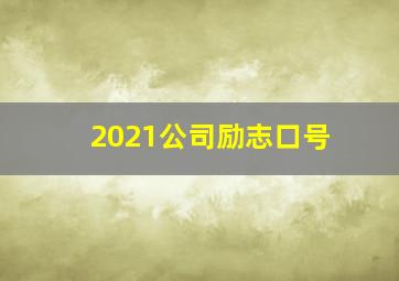 2021公司励志口号