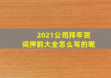 2021公司拜年贺词押韵大全怎么写的呢