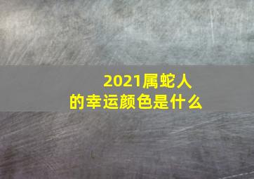 2021属蛇人的幸运颜色是什么