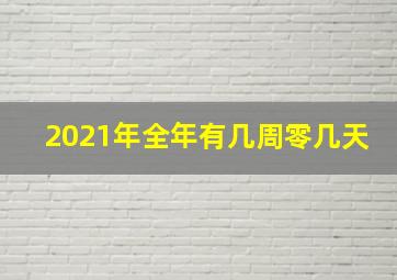 2021年全年有几周零几天